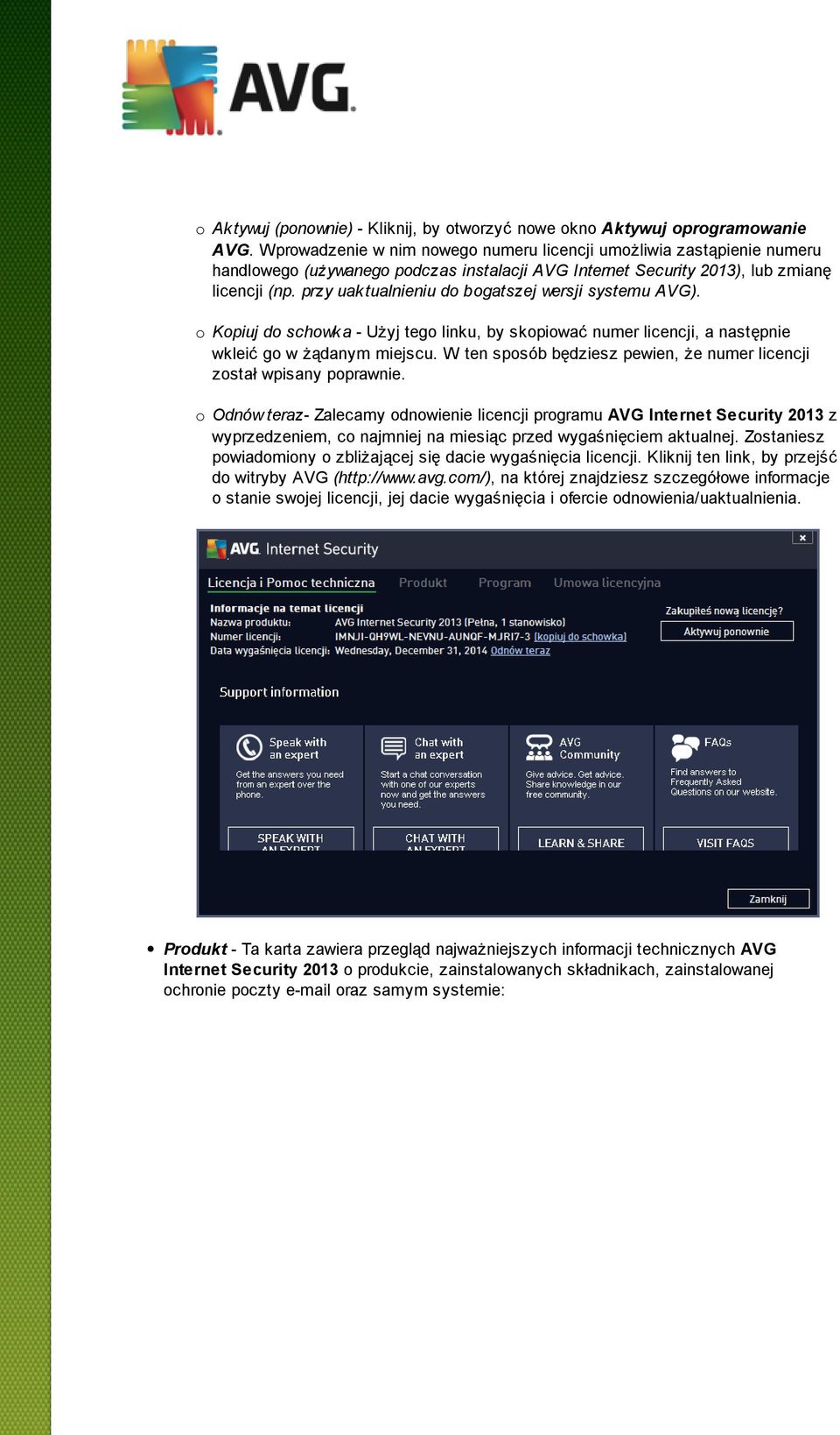 przy uak tualnieniu do bogatszej wersji systemu AVG). o Kopiuj do schowk a - Użyj tego linku, by skopiować numer licencji, a następnie wkleić go w żądanym miejscu.