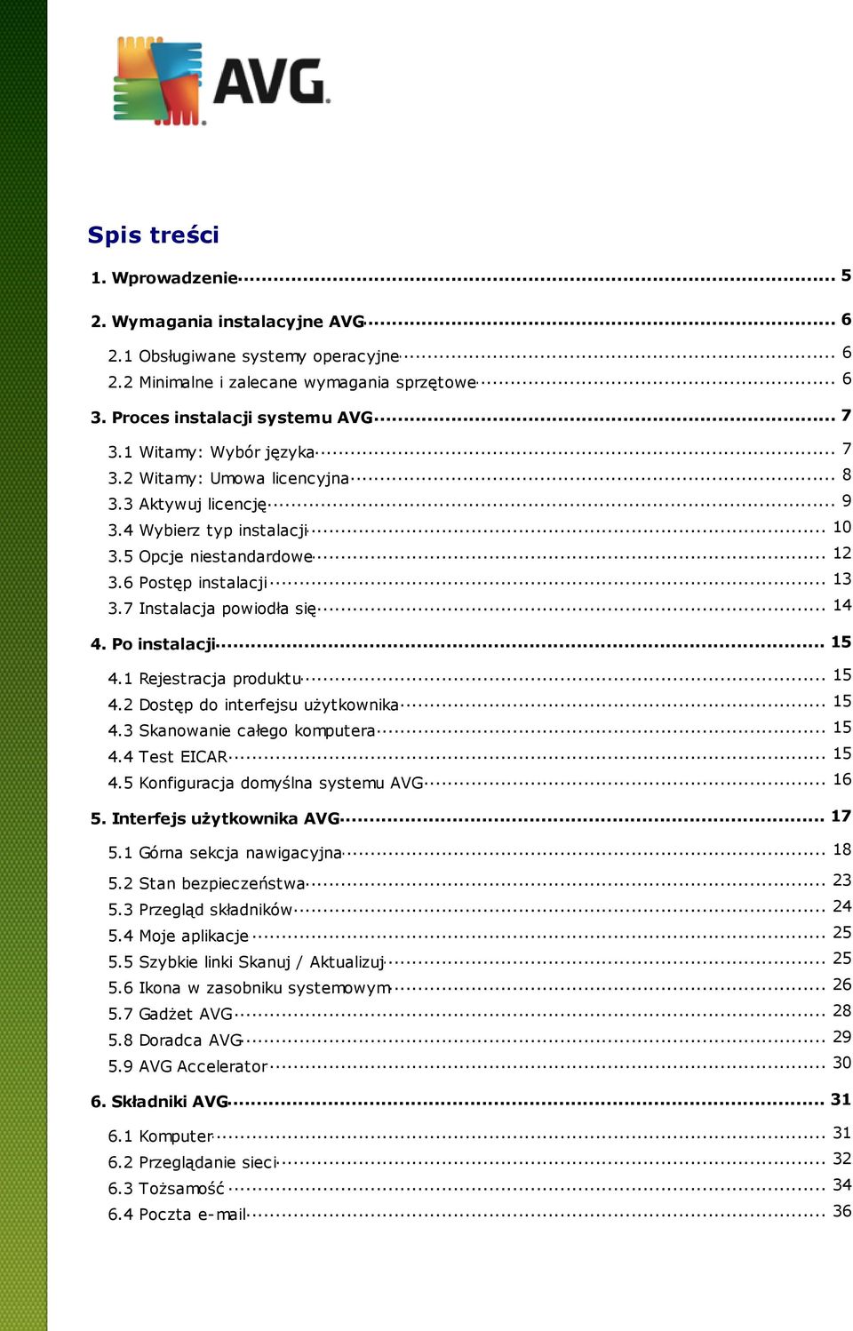 7 Instalacja powiodła się... 15 4. Po instalacji... 15 4.1 Rejestracja produktu 15 4.2 Dostęp... do interfejsu użytkownika... 15 4.3 Skanowanie całego komputera... 15 4.4 Test EICAR... 16 4.