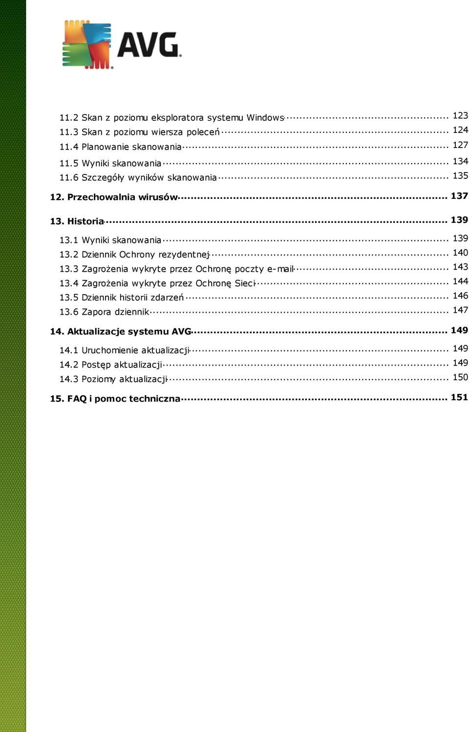 .. 143 13.3 Zagrożenia wykryte przez Ochronę poczty e-mail... 144 13.4 Zagrożenia wykryte przez Ochronę Sieci... 146 13.5 Dziennik historii zdarzeń... 147 13.