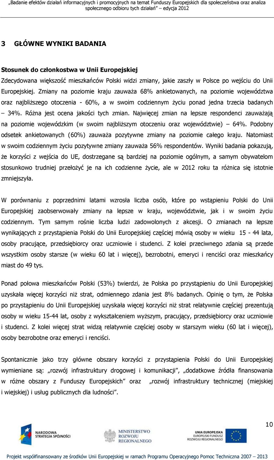 Różna jest ocena jakości tych zmian. Najwięcej zmian na lepsze respondenci zauważają na poziomie wojewódzkim (w swoim najbliższym otoczeniu oraz województwie) 64%.