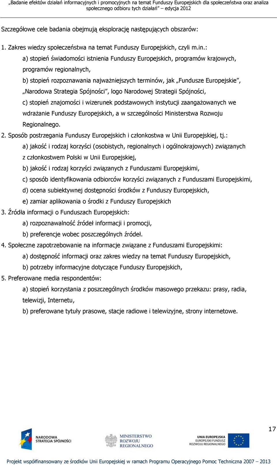 Spójności, logo Narodowej Strategii Spójności, c) stopień znajomości i wizerunek podstawowych instytucji zaangażowanych we wdrażanie Funduszy Europejskich, a w szczególności Ministerstwa Rozwoju