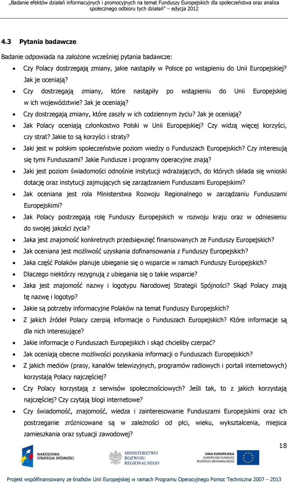 Czy widzą więcej korzyści, czy strat? Jakie to są korzyści i straty? Jaki jest w polskim społeczeństwie poziom wiedzy o Funduszach Europejskich? Czy interesują się tymi Funduszami?