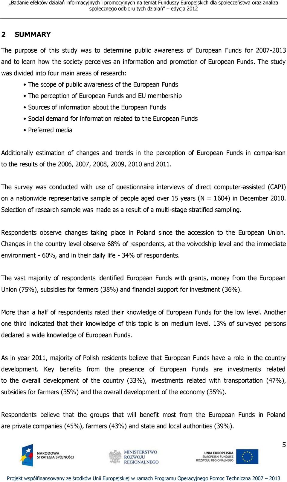 European Funds Social demand for information related to the European Funds Preferred media Additionally estimation of changes and trends in the perception of European Funds in comparison to the