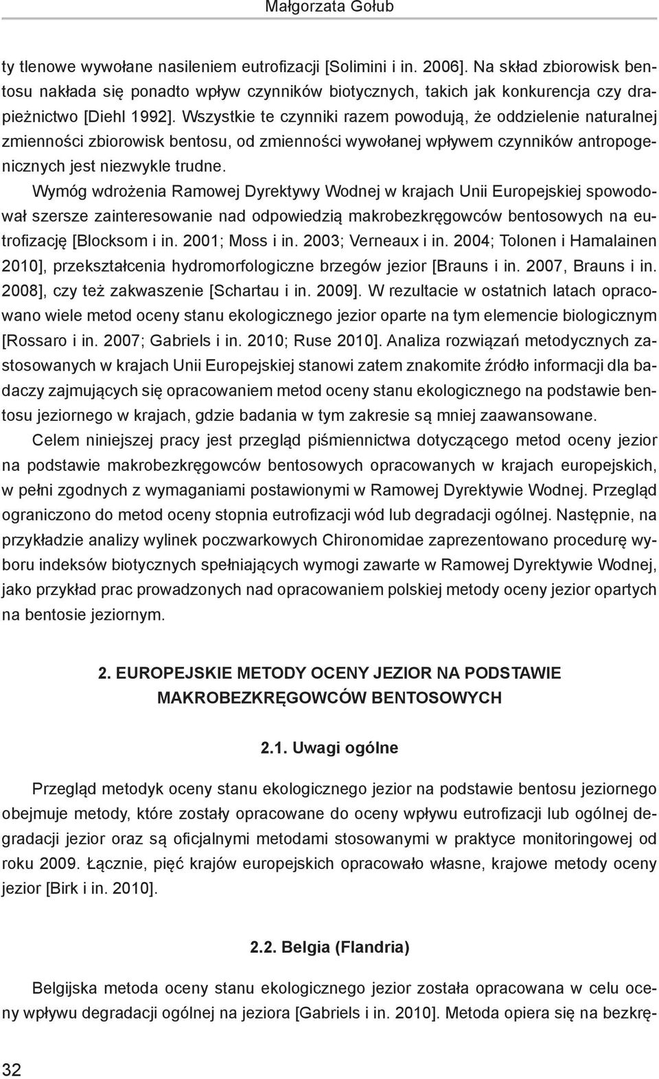 Wszystkie te czynniki razem powodują, że oddzielenie naturalnej zmienności zbiorowisk bentosu, od zmienności wywołanej wpływem czynników antropogenicznych jest niezwykle trudne.