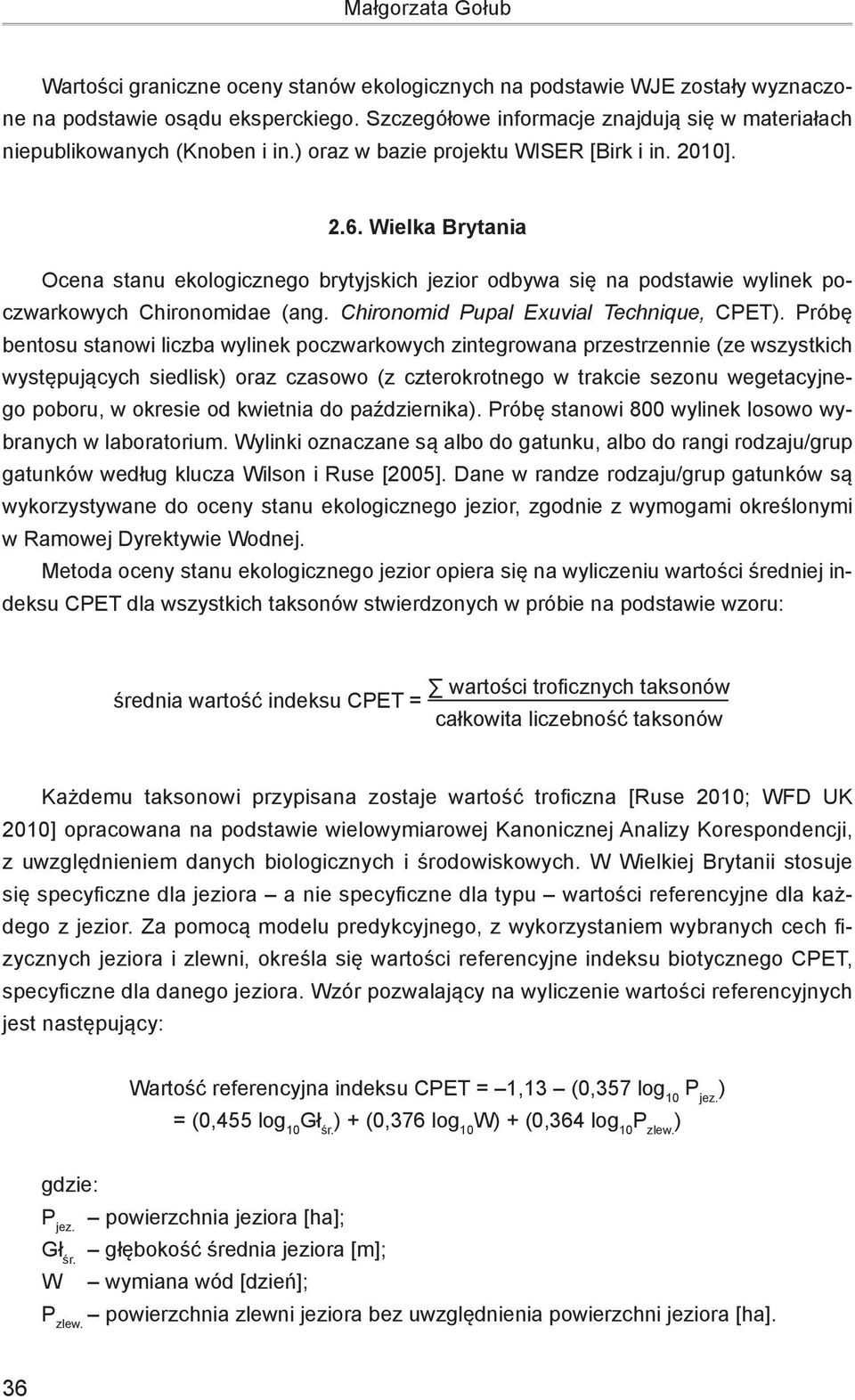 Wielka Brytania Ocena stanu ekologicznego brytyjskich jezior odbywa się na podstawie wylinek poczwarkowych Chironomidae (ang. Chironomid Pupal Exuvial Technique, CPET).