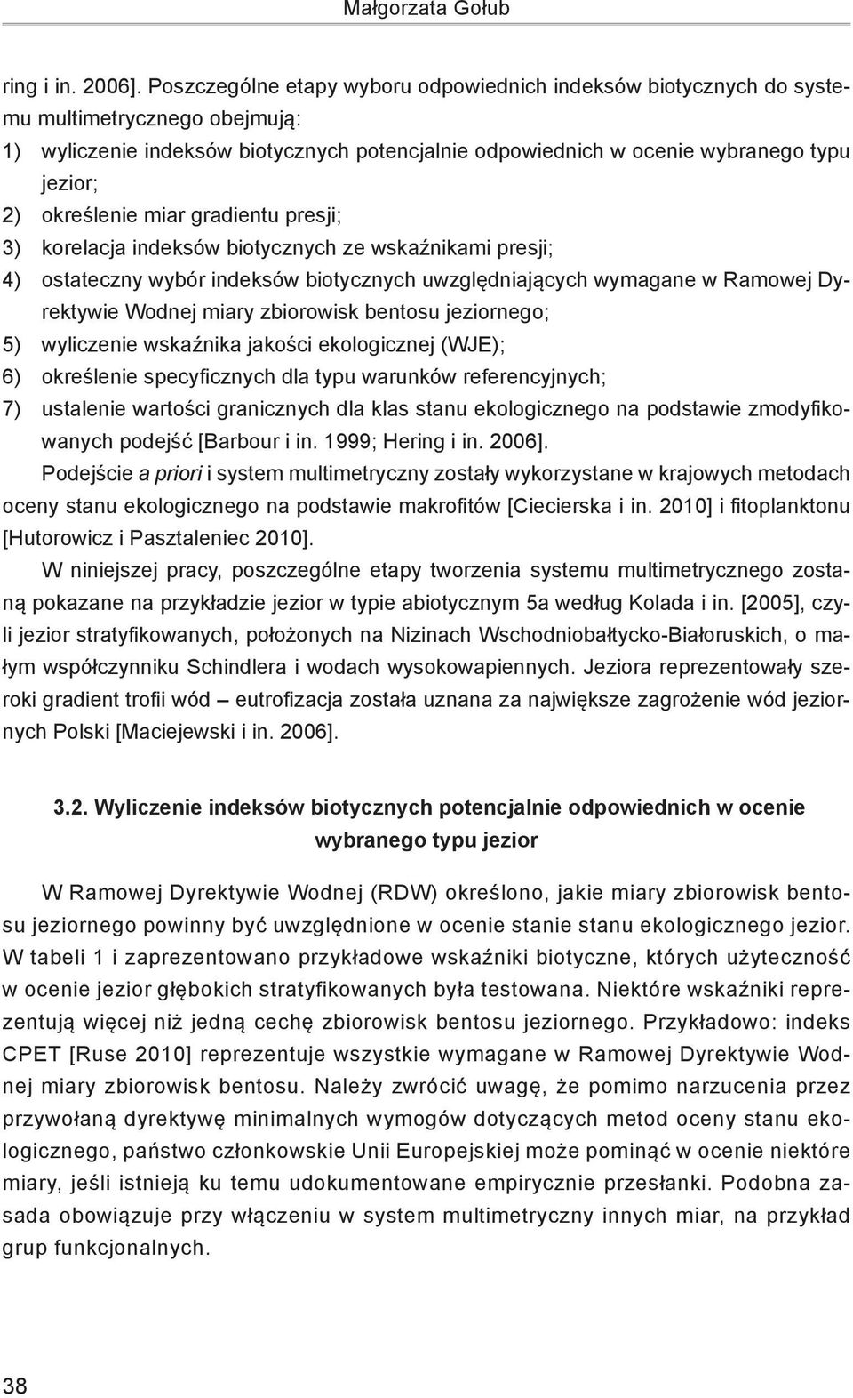 określenie miar gradientu presji; 3) korelacja indeksów biotycznych ze wskaźnikami presji; 4) ostateczny wybór indeksów biotycznych uwzględniających wymagane w Ramowej Dyrektywie Wodnej miary