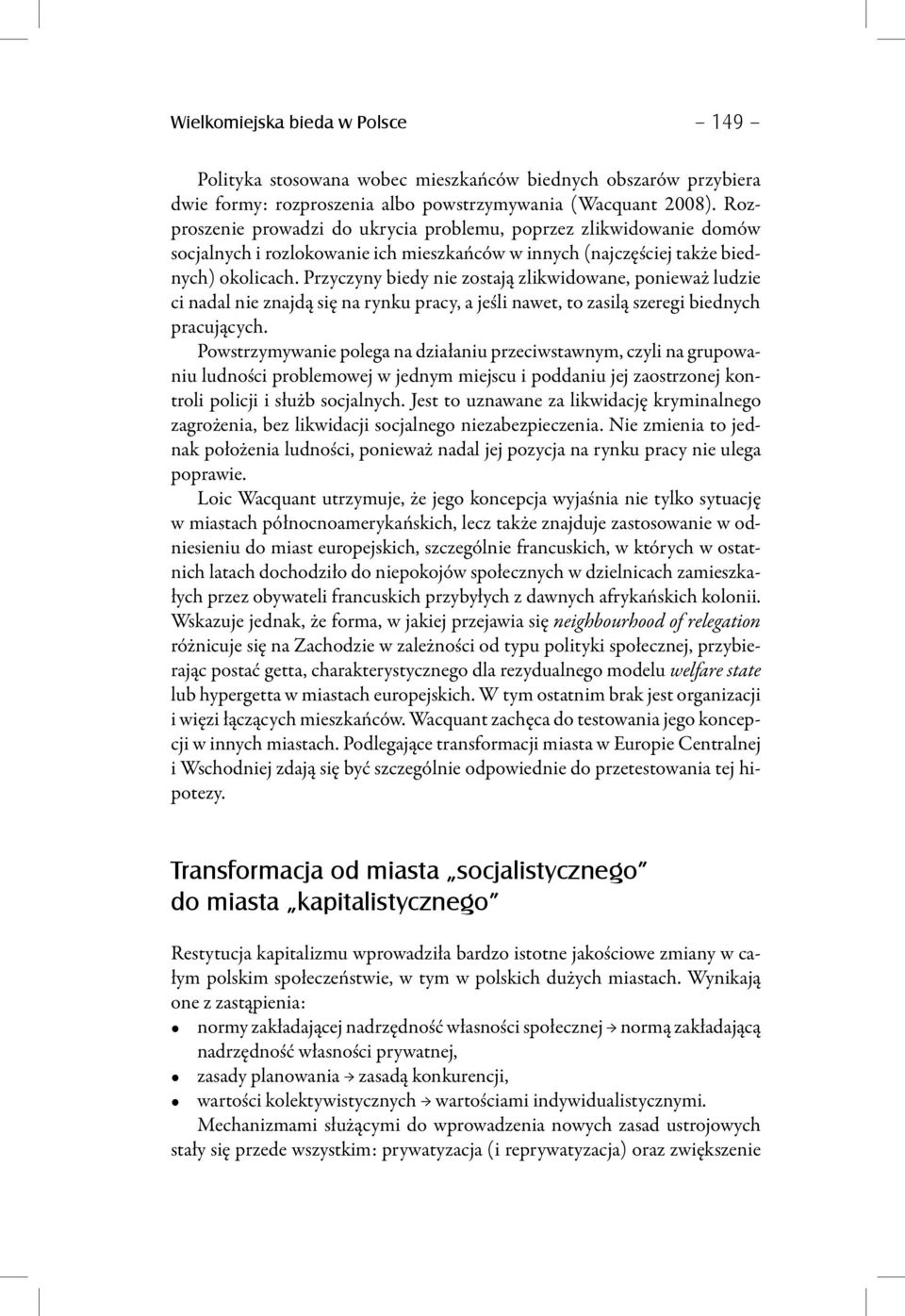 Przyczyny biedy nie zostają zlikwidowane, ponieważ ludzie ci nadal nie znajdą się na rynku pracy, a jeśli nawet, to zasilą szeregi biednych pracujących.