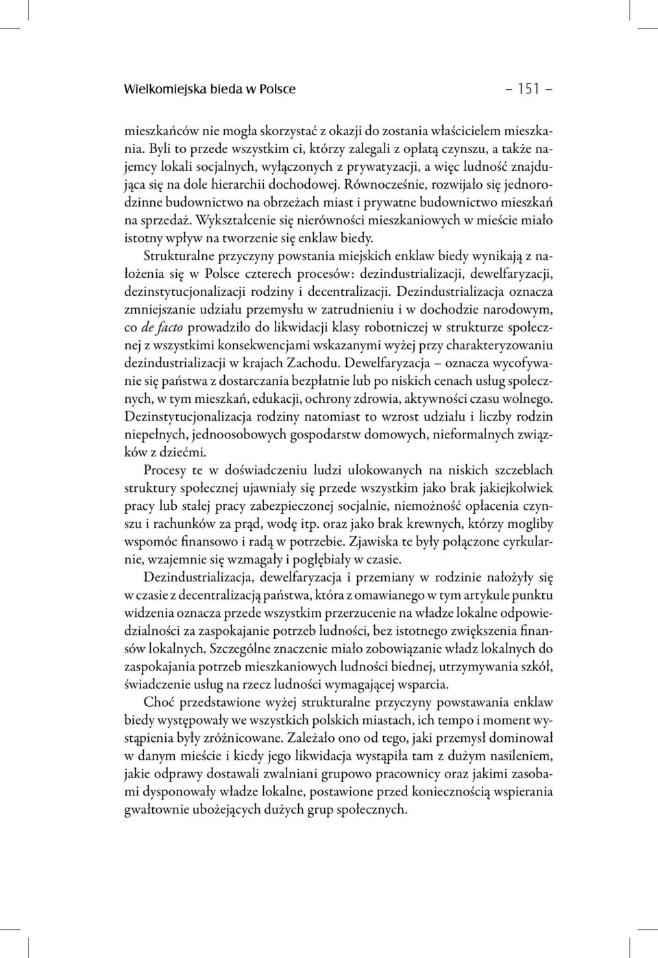 Równocześnie, rozwijało się jednorodzinne budownictwo na obrzeżach miast i prywatne budownictwo mieszkań na sprzedaż.