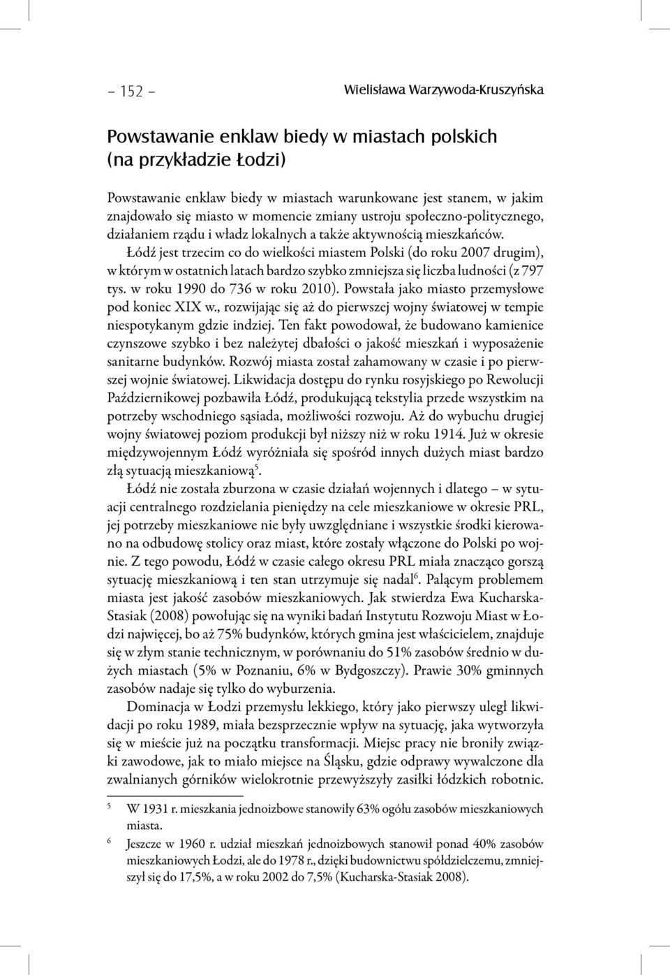 Łódź jest trzecim co do wielkości miastem Polski (do roku 2007 drugim), w którym w ostatnich latach bardzo szybko zmniejsza się liczba ludności (z 797 tys. w roku 1990 do 736 w roku 2010).