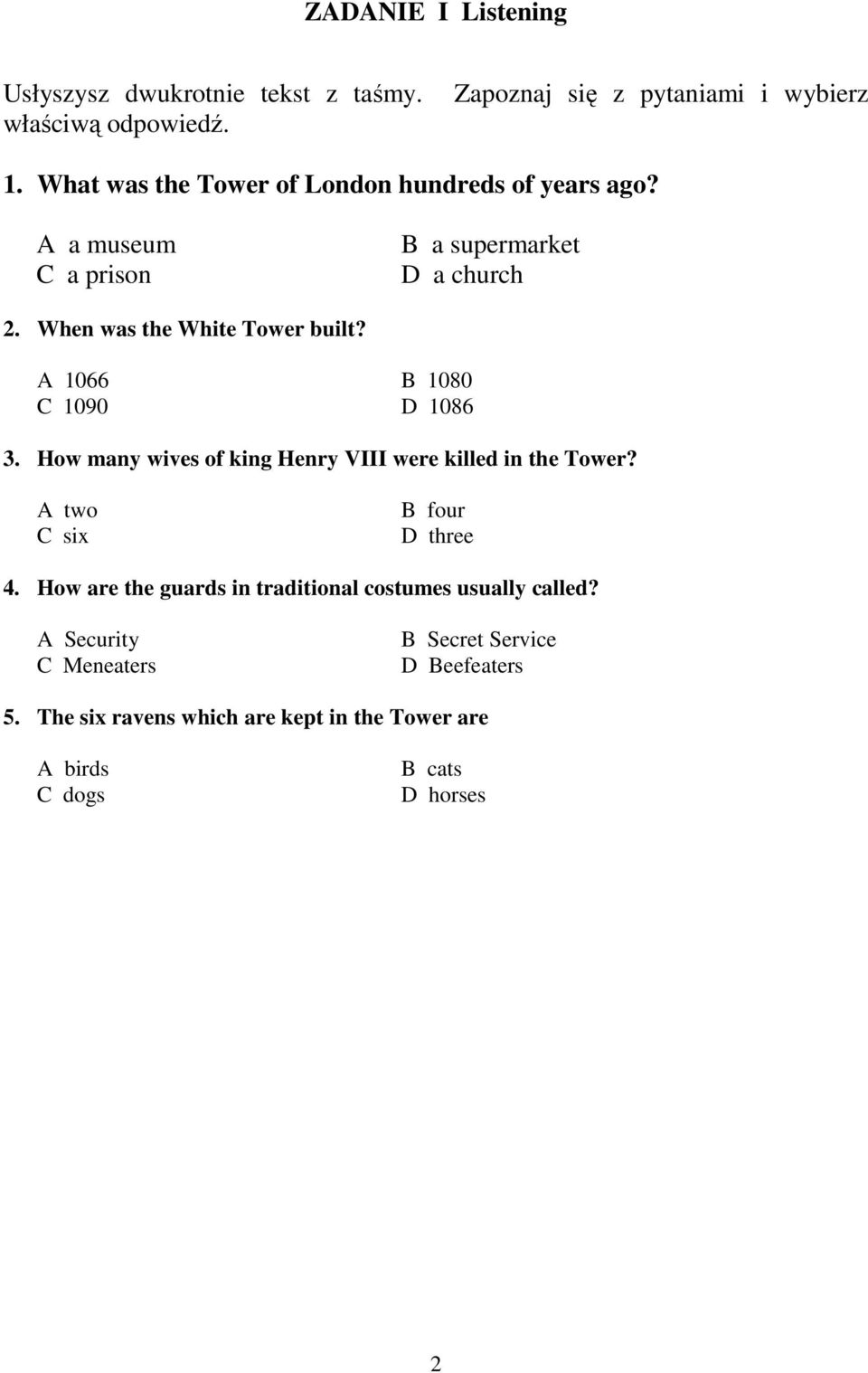 A 1066 B 1080 C 1090 D 1086 3. How many wives of king Henry VIII were killed in the Tower? A two C six B four D three 4.