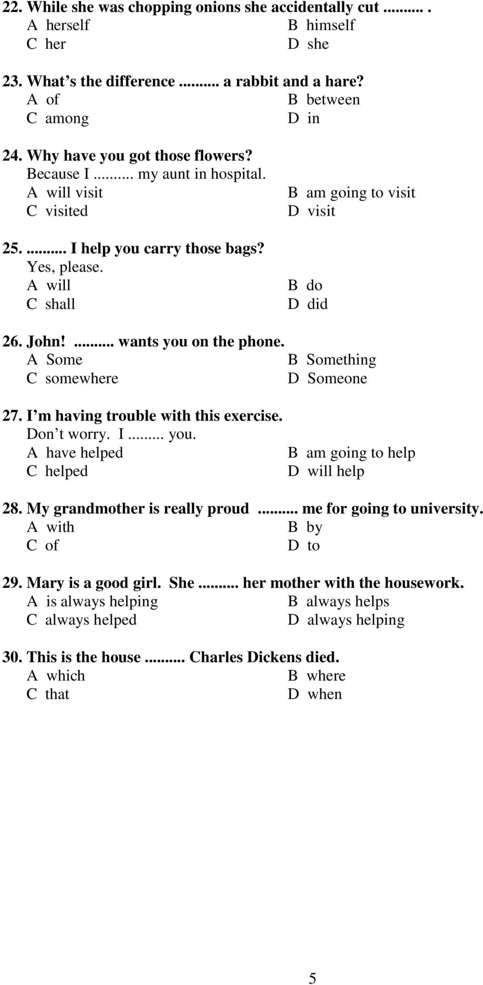 John!... wants you on the phone. A Some B Something C somewhere D Someone 27. I m having trouble with this exercise. Don t worry. I... you. A have helped C helped B am going to help D will help 28.