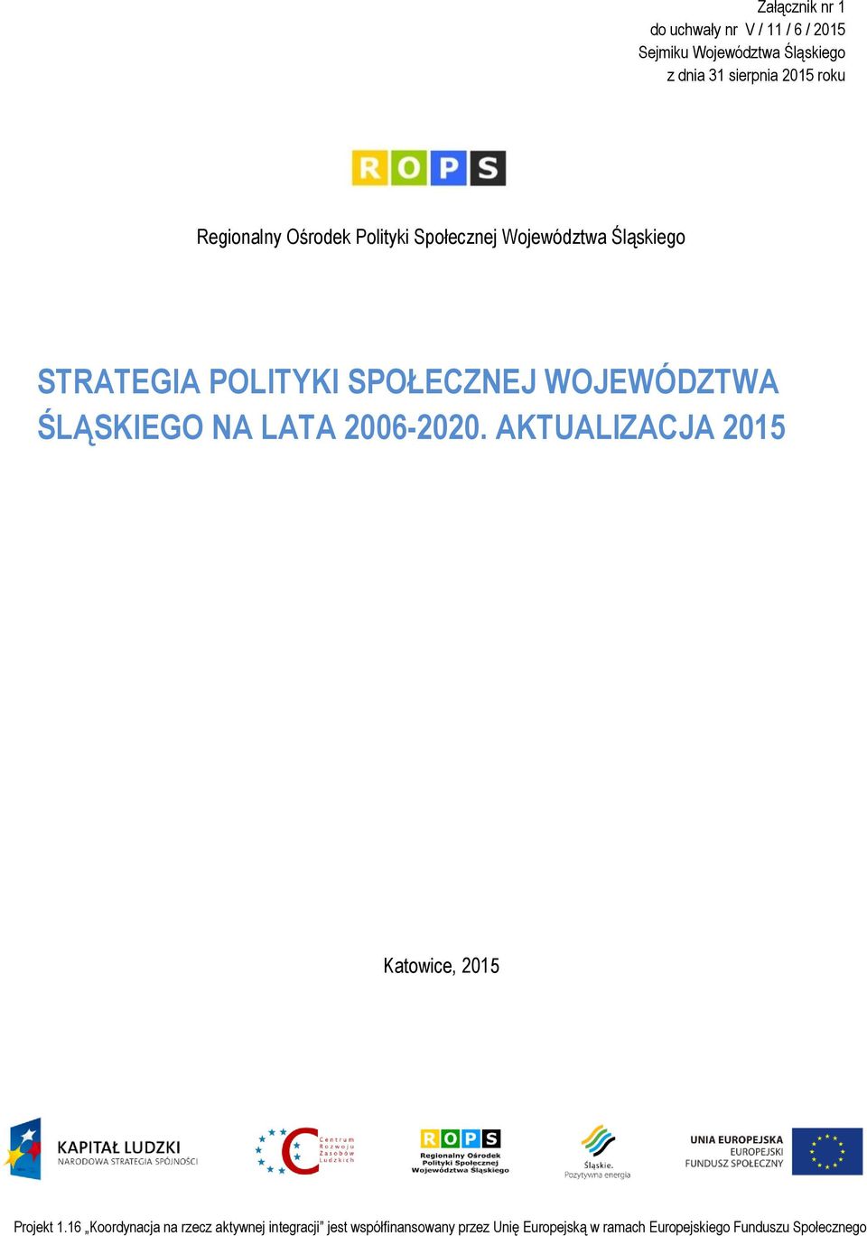 Polityki Społecznej Województwa Śląskiego STRATEGIA POLITYKI SPOŁECZNEJ WOJEWÓDZTWA ŚLĄSKIEGO NA LATA 2006-2020.
