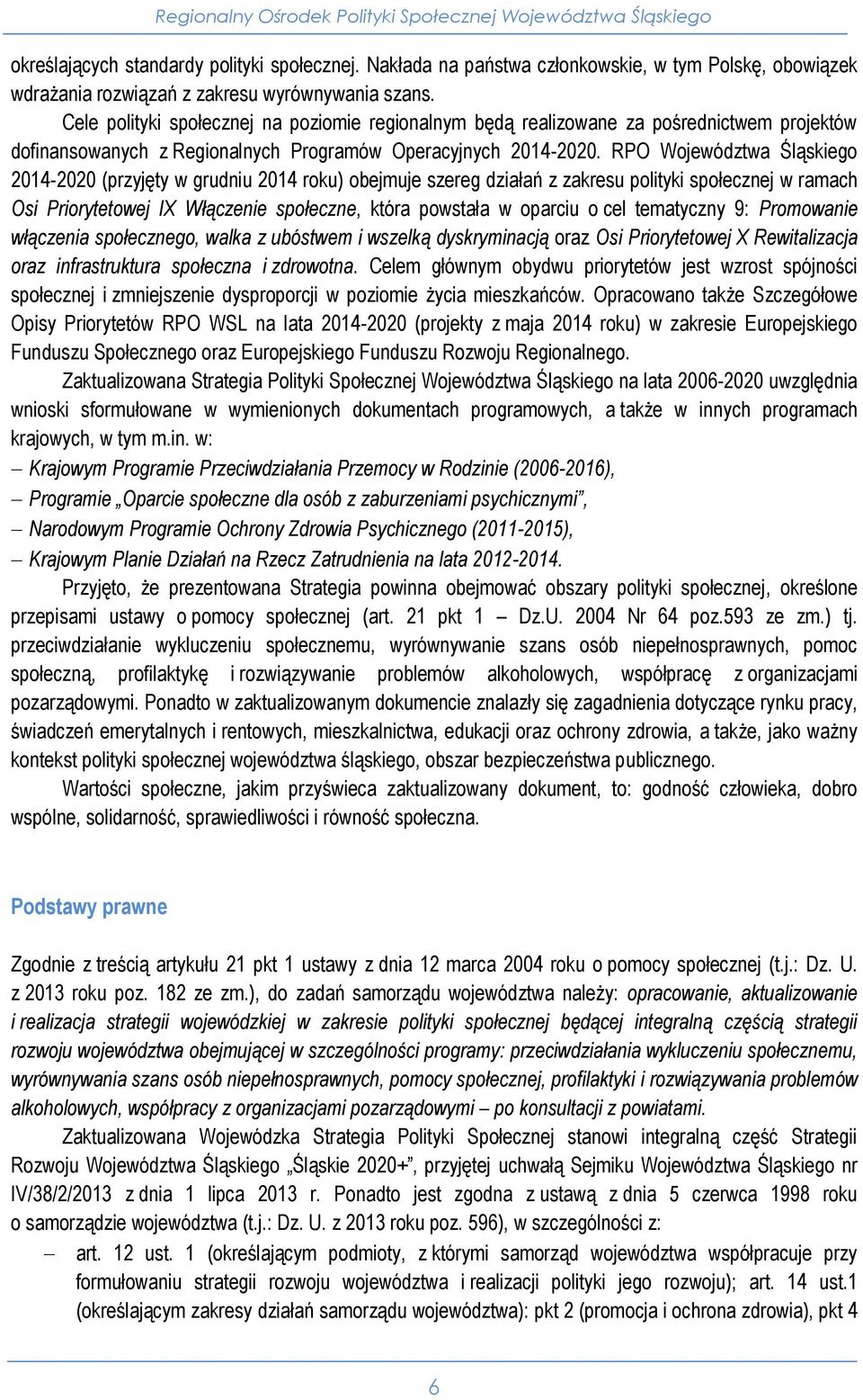 Cele polityki społecznej na poziomie regionalnym będą realizowane za pośrednictwem projektów dofinansowanych z Regionalnych Programów Operacyjnych 2014-2020.