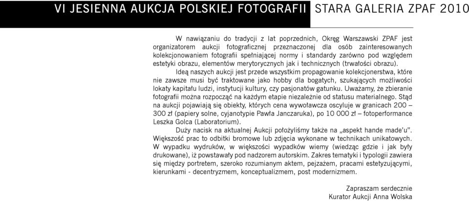 Ideą naszych aukcji jest przede wszystkim propagowanie kolekcjonerstwa, które nie zawsze musi być traktowane jako hobby dla bogatych, szukających możliwości lokaty kapitału ludzi, instytucji kultury,