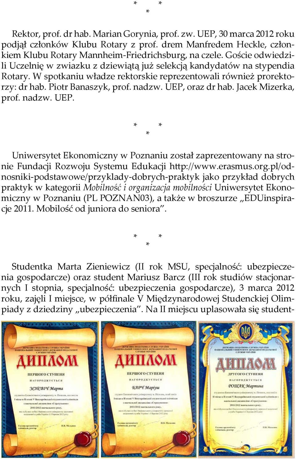 UEP, oraz dr hab. Jacek Mizerka, prof. nadzw. UEP. * * * Uniwersytet Ekonomiczny w Poznaniu został zaprezentowany na stronie Fundacji Rozwoju Systemu Edukacji http://www.erasmus.org.