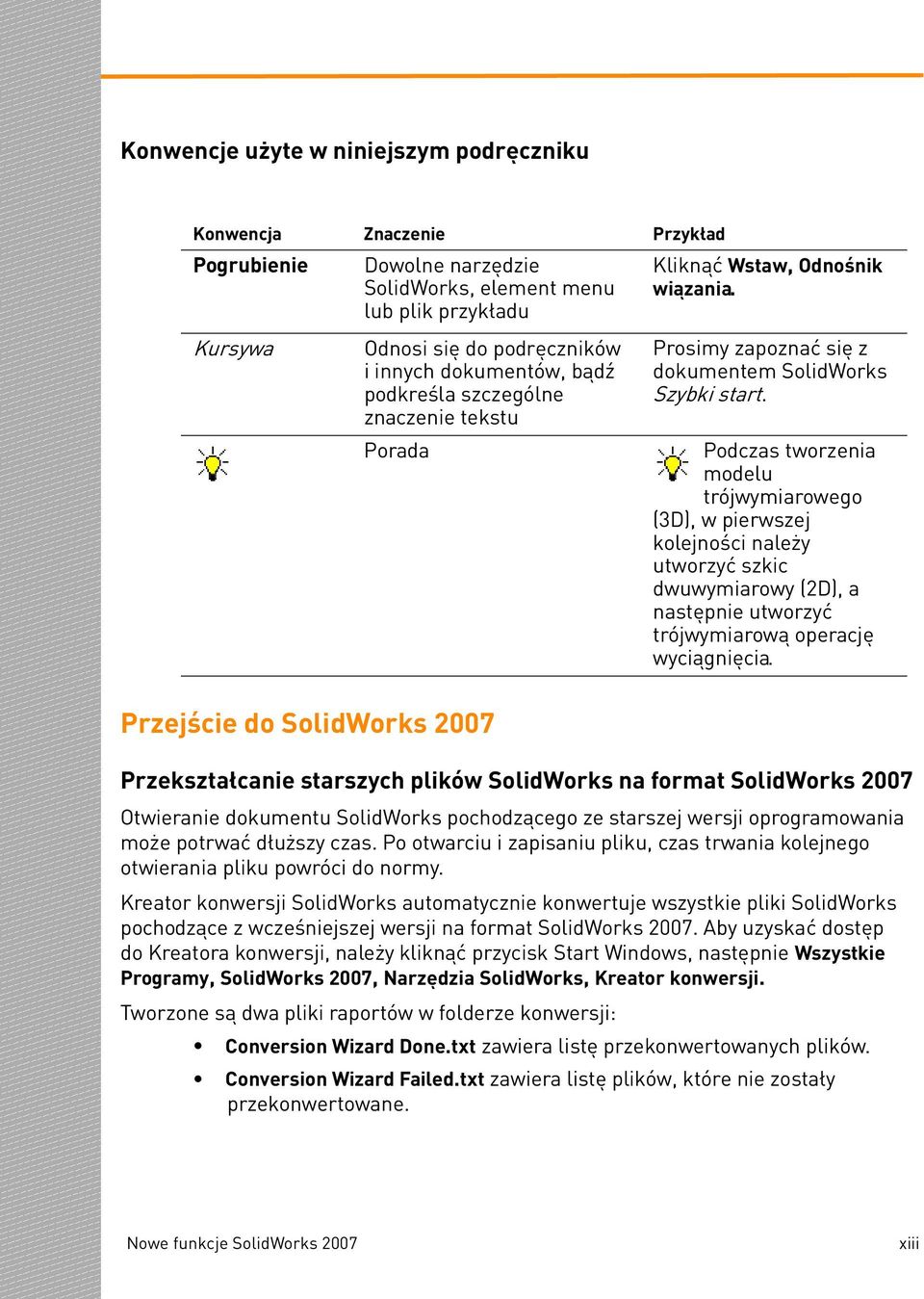 Podczas tworzenia modelu trójwymiarowego (3D), w pierwszej kolejności należy utworzyć szkic dwuwymiarowy (2D), a następnie utworzyć trójwymiarową operację wyciągnięcia.