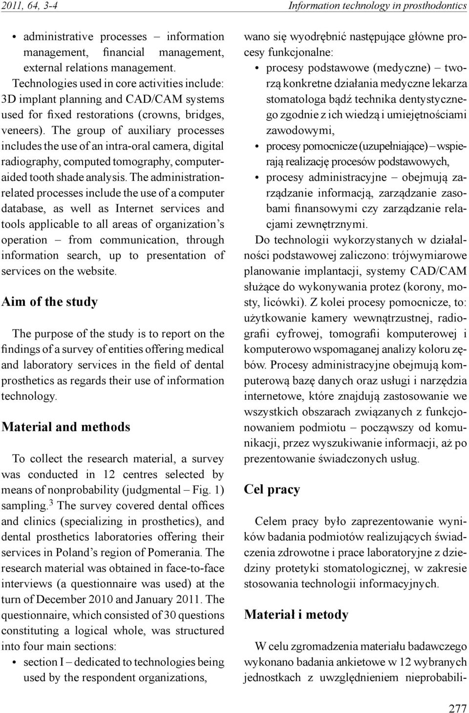 The group of auxiliary processes includes the use of an intra-oral camera, digital radiography, computed tomography, computeraided tooth shade analysis.