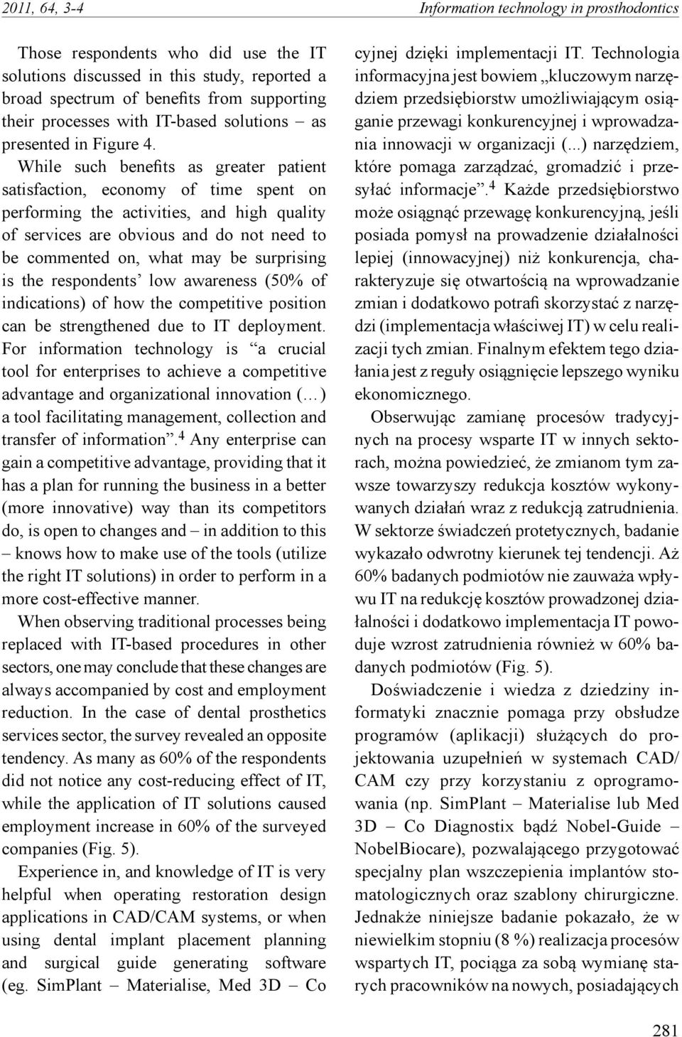 While such benefits as greater patient satisfaction, economy of time spent on performing the activities, and high quality of services are obvious and do not need to be commented on, what may be