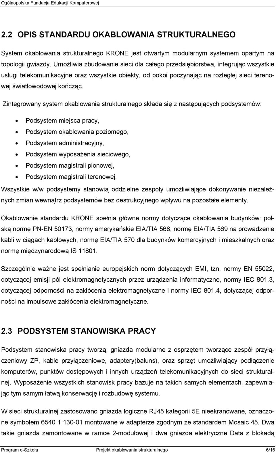 Zintegrowany system okablowania strukturalnego składa się z następujących podsystemów: Podsystem miejsca pracy, Podsystem okablowania poziomego, Podsystem administracyjny, Podsystem wyposażenia