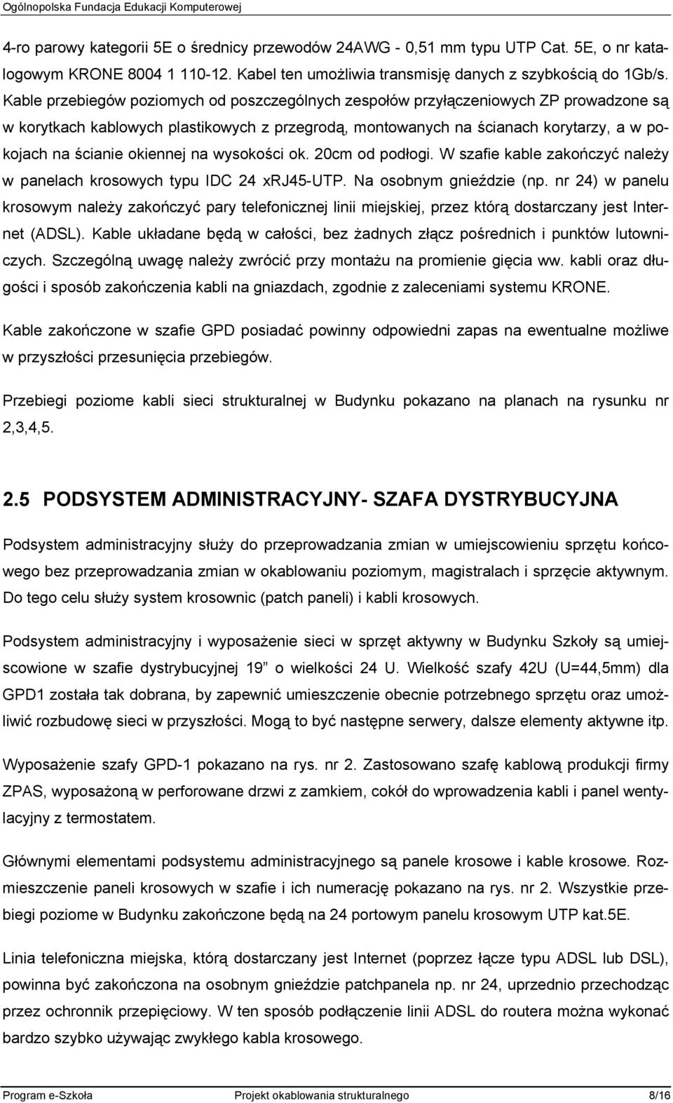 okiennej na wysokości ok. 20cm od podłogi. W szafie kable zakończyć należy w panelach krosowych typu IDC 24 xrj45-utp. Na osobnym gnieździe (np.