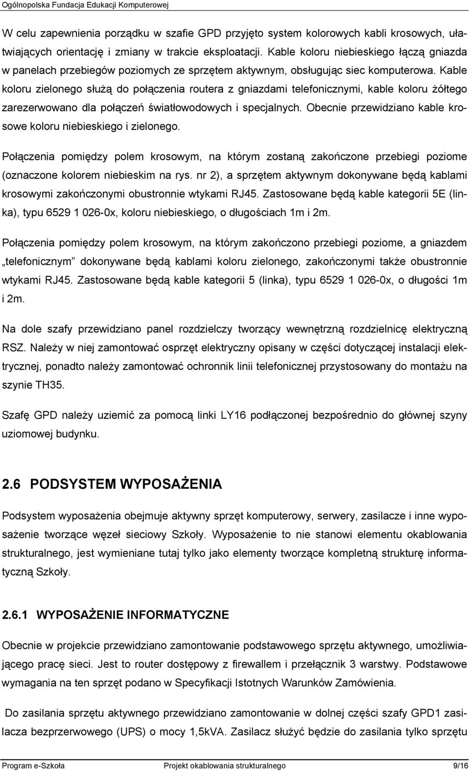 Kable koloru zielonego służą do połączenia routera z gniazdami telefonicznymi, kable koloru żółtego zarezerwowano dla połączeń światłowodowych i specjalnych.