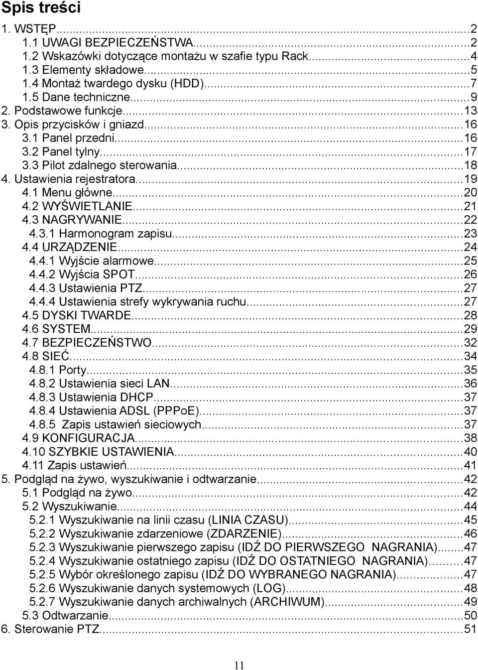 2 WYŚWIETLANIE...21 4.3 NAGRYWANIE...22 4.3.1 Harmonogram zapisu...23 4.4 URZĄDZENIE...24 4.4.1 Wyjście alarmowe...25 4.4.2 Wyjścia SPOT...26 4.4.3 Ustawienia PTZ...27 4.4.4 Ustawienia strefy wykrywania ruchu.