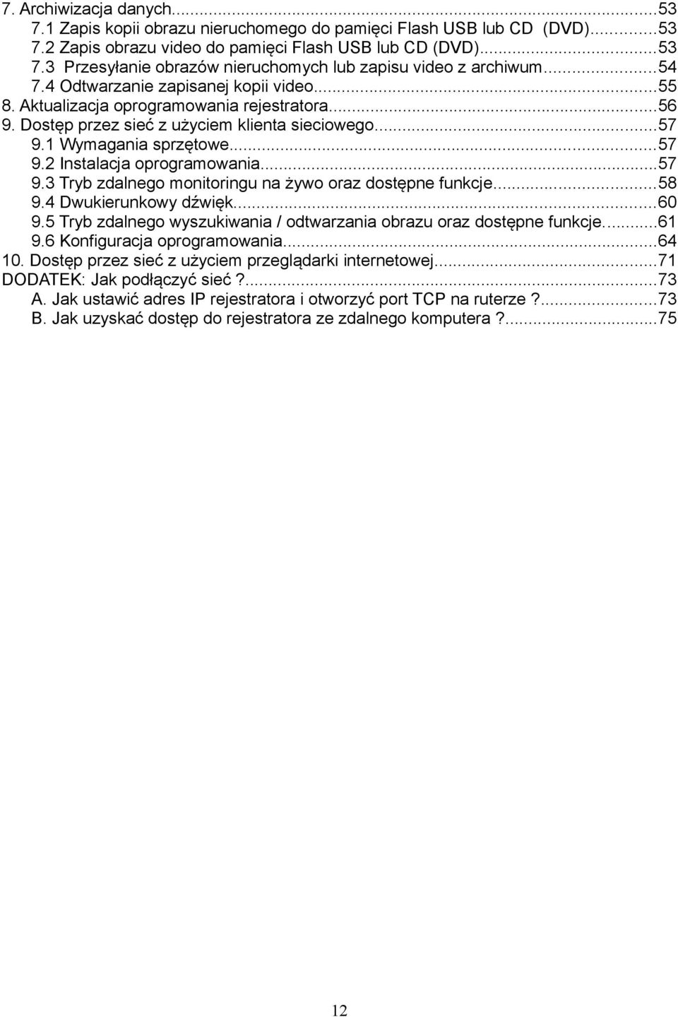 ..57 9.3 Tryb zdalnego monitoringu na żywo oraz dostępne funkcje...58 9.4 Dwukierunkowy dźwięk...60 9.5 Tryb zdalnego wyszukiwania / odtwarzania obrazu oraz dostępne funkcje...61 9.