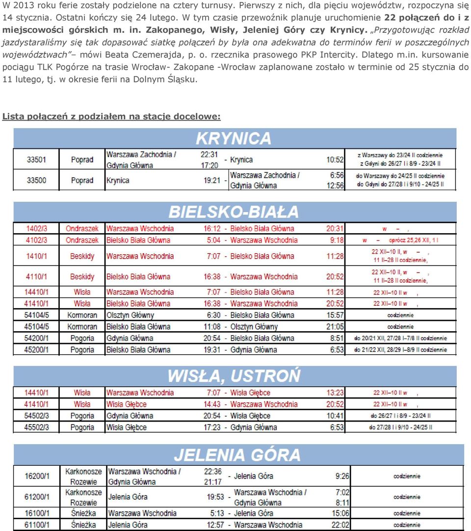 Przygotowując rozkład jazdystaraliśmy się tak dopasować siatkę połączeń by była ona adekwatna do terminów ferii w poszczególnych województwach mówi Beata Czemerajda, p. o. rzecznika prasowego PKP Intercity.