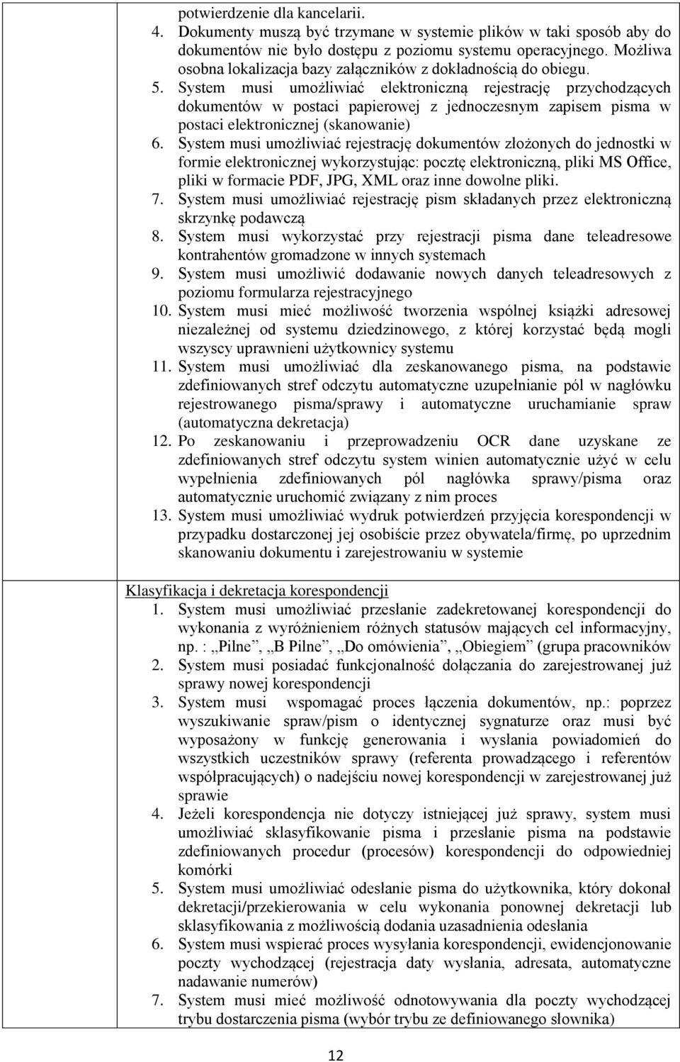 System musi umożliwiać elektroniczną rejestrację przychodzących dokumentów w postaci papierowej z jednoczesnym zapisem pisma w postaci elektronicznej (skanowanie) 6.