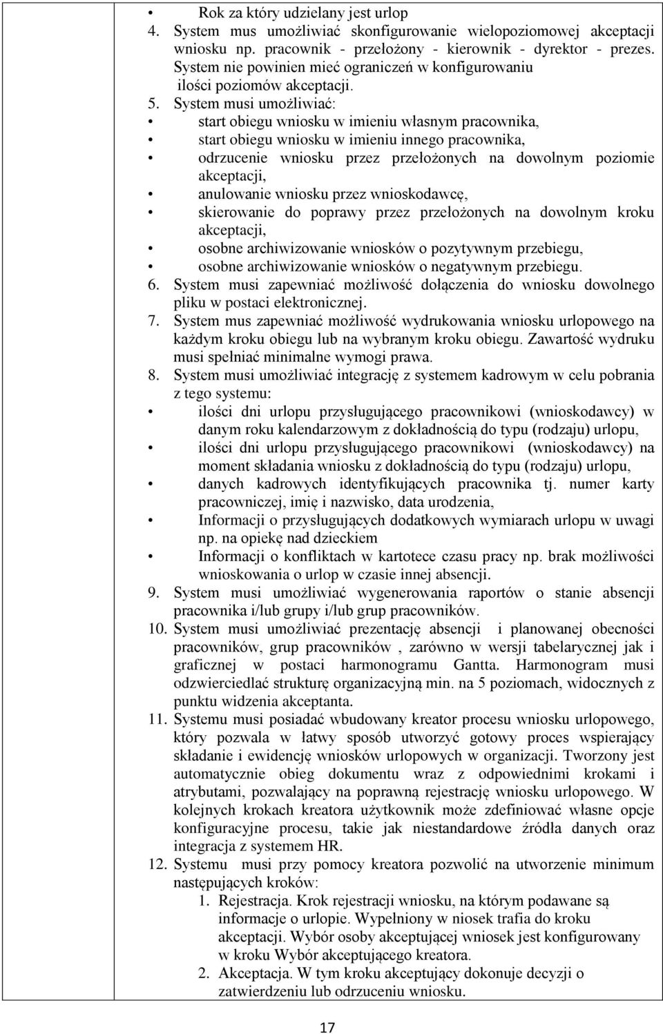 System musi umożliwiać: start obiegu wniosku w imieniu własnym pracownika, start obiegu wniosku w imieniu innego pracownika, odrzucenie wniosku przez przełożonych na dowolnym poziomie akceptacji,