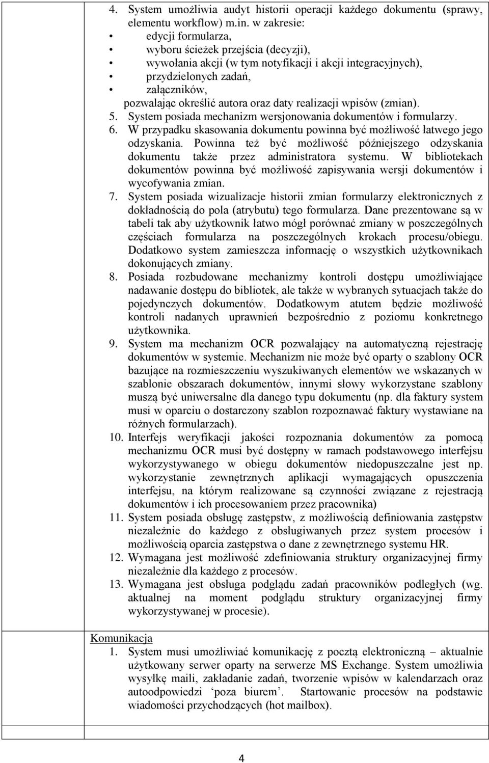 realizacji wpisów (zmian). 5. System posiada mechanizm wersjonowania dokumentów i formularzy. 6. W przypadku skasowania dokumentu powinna być możliwość łatwego jego odzyskania.