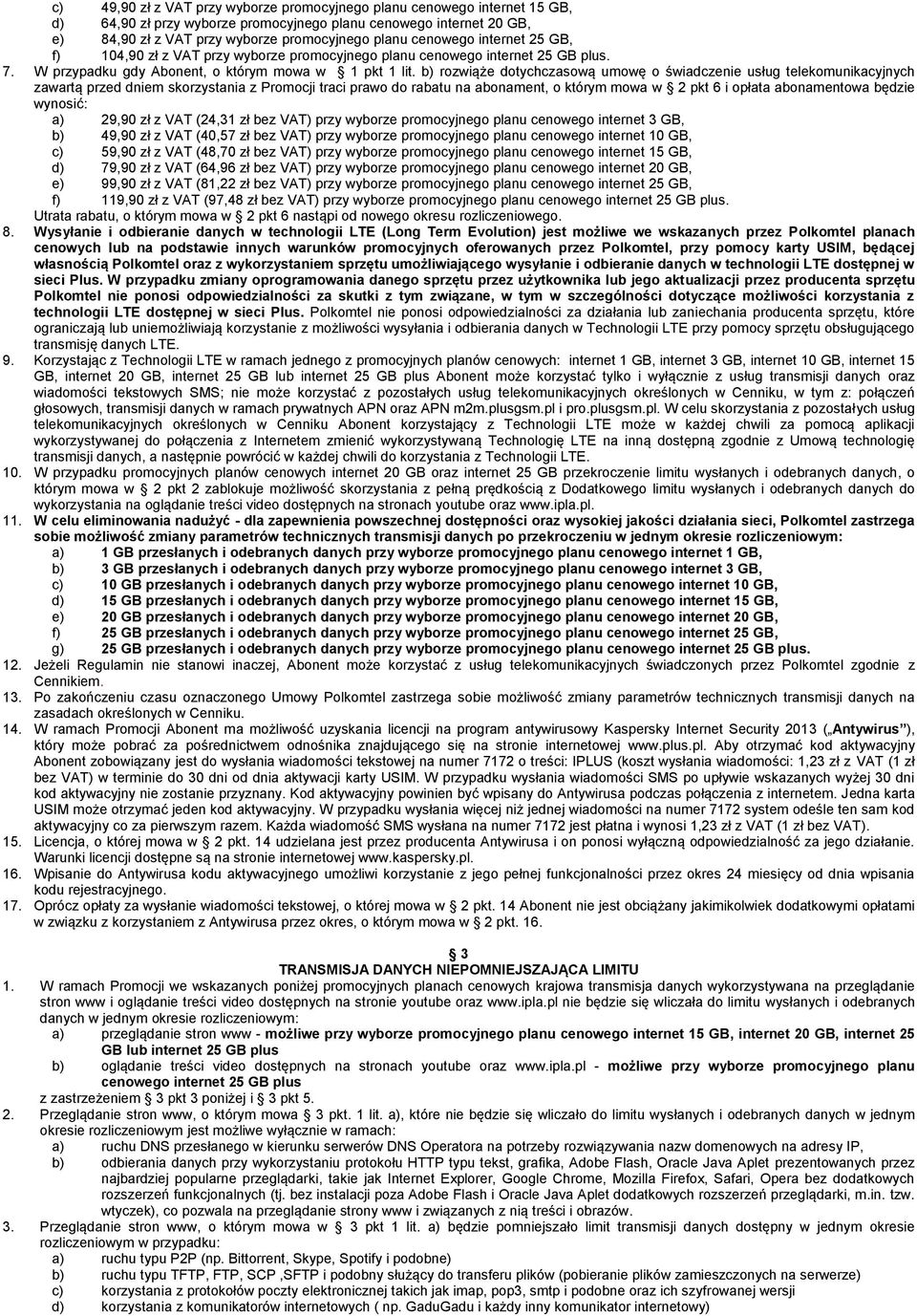 b) rozwiąże dotychczasową umowę o świadczenie usług telekomunikacyjnych zawartą przed dniem skorzystania z Promocji traci prawo do rabatu na abonament, o którym mowa w 2 pkt 6 i opłata abonamentowa