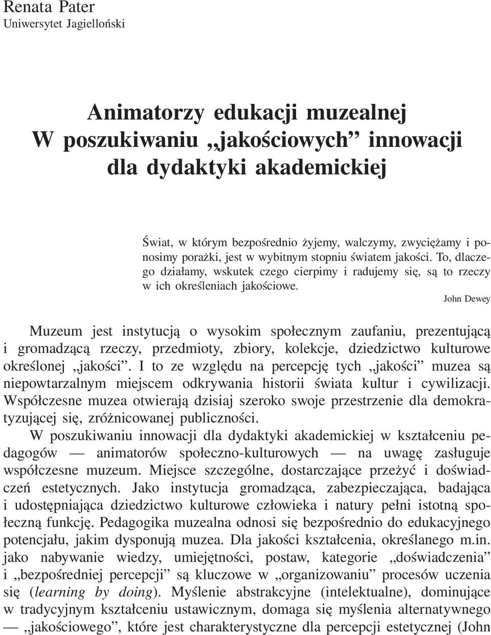 John Dewey Muzeum jest instytucją o wysokim społecznym zaufaniu, prezentującą i gromadzącą rzeczy, przedmioty, zbiory, kolekcje, dziedzictwo kulturowe określonej jakości.