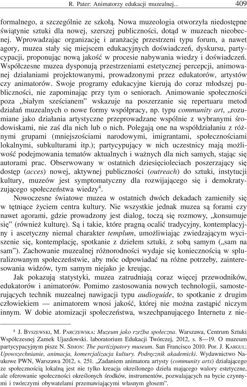 wiedzy i doświadczeń. Współczesne muzea dysponują przestrzeniami estetycznej percepcji, animowanej działaniami projektowanymi, prowadzonymi przez edukatorów, artystów czy animatorów.