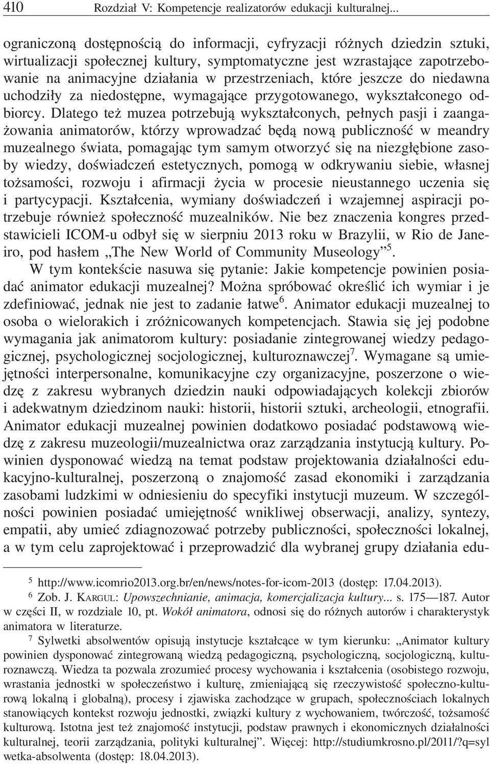 przestrzeniach, które jeszcze do niedawna uchodziły za niedostępne, wymagające przygotowanego, wykształconego odbiorcy.