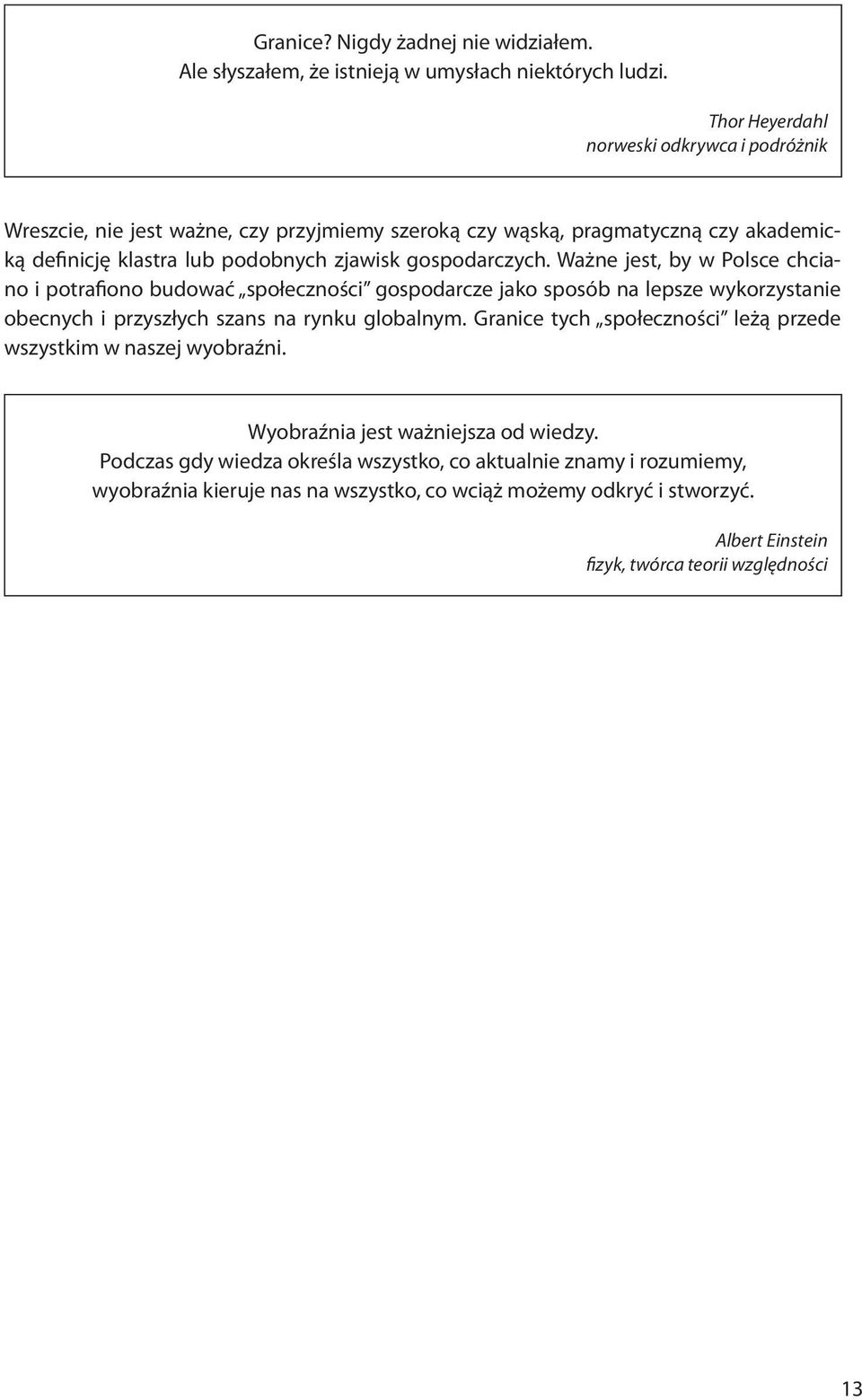 gospodarczych. Ważne jest, by w Polsce chciano i potrafiono budować społeczności gospodarcze jako sposób na lepsze wykorzystanie obecnych i przyszłych szans na rynku globalnym.