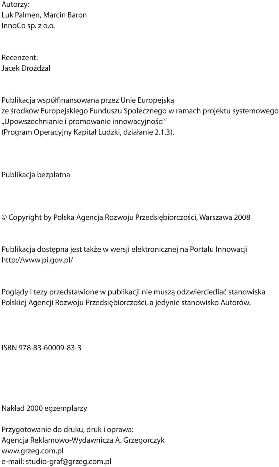 Publikacja bezpłatna Copyright by Polska Agencja Rozwoju Przedsiębiorczości, Warszawa 2008 Publikacja dostępna jest także w wersji elektronicznej na Portalu Innowacji http://www.pi.gov.