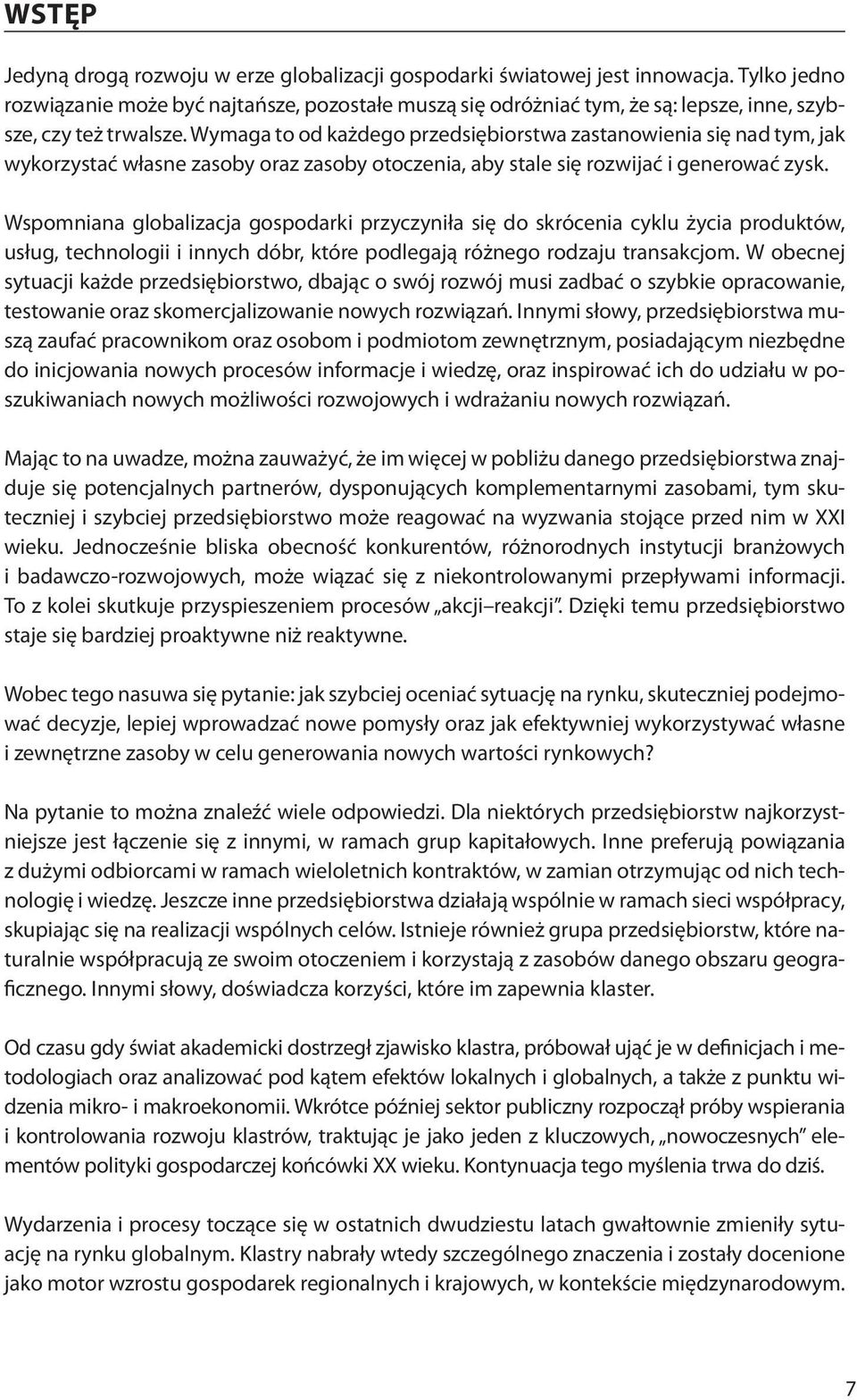 Wymaga to od każdego przedsiębiorstwa zastanowienia się nad tym, jak wykorzystać własne zasoby oraz zasoby otoczenia, aby stale się rozwijać i generować zysk.