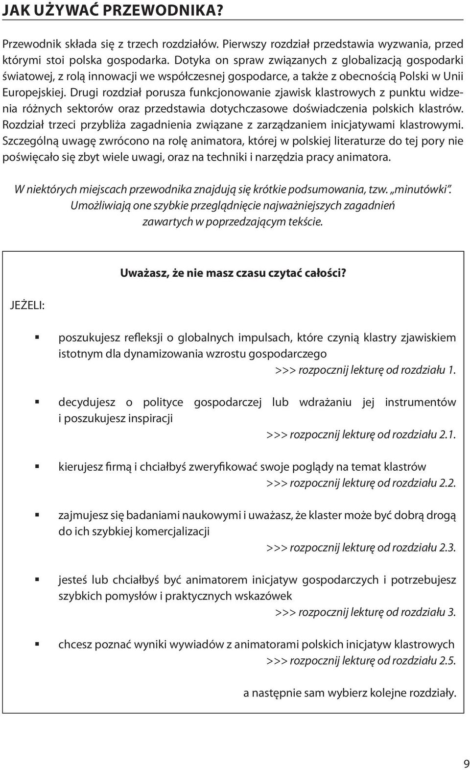 Drugi rozdział porusza funkcjonowanie zjawisk klastrowych z punktu widzenia różnych sektorów oraz przedstawia dotychczasowe doświadczenia polskich klastrów.