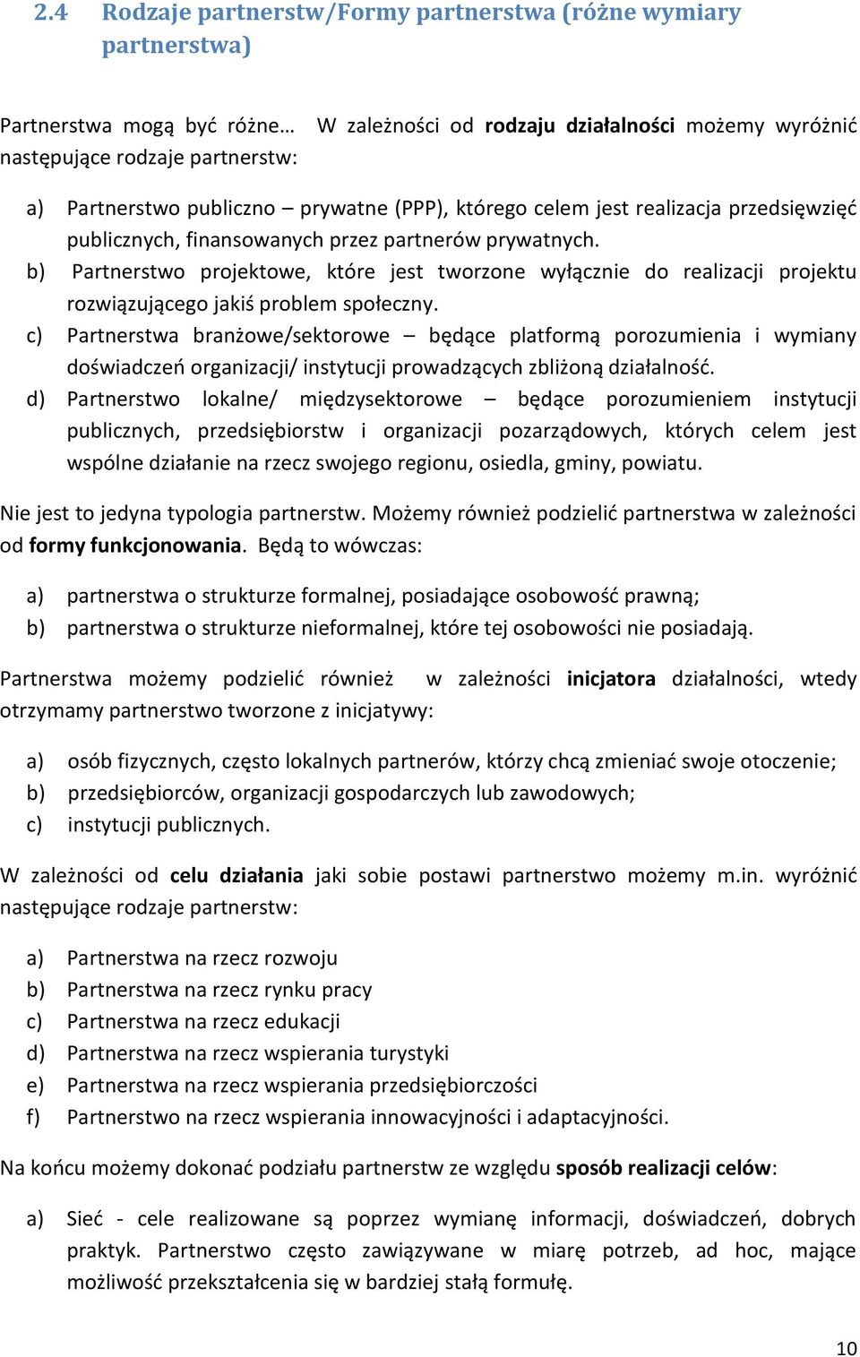 b) Partnerstwo projektowe, które jest tworzone wyłącznie do realizacji projektu rozwiązującego jakiś problem społeczny.