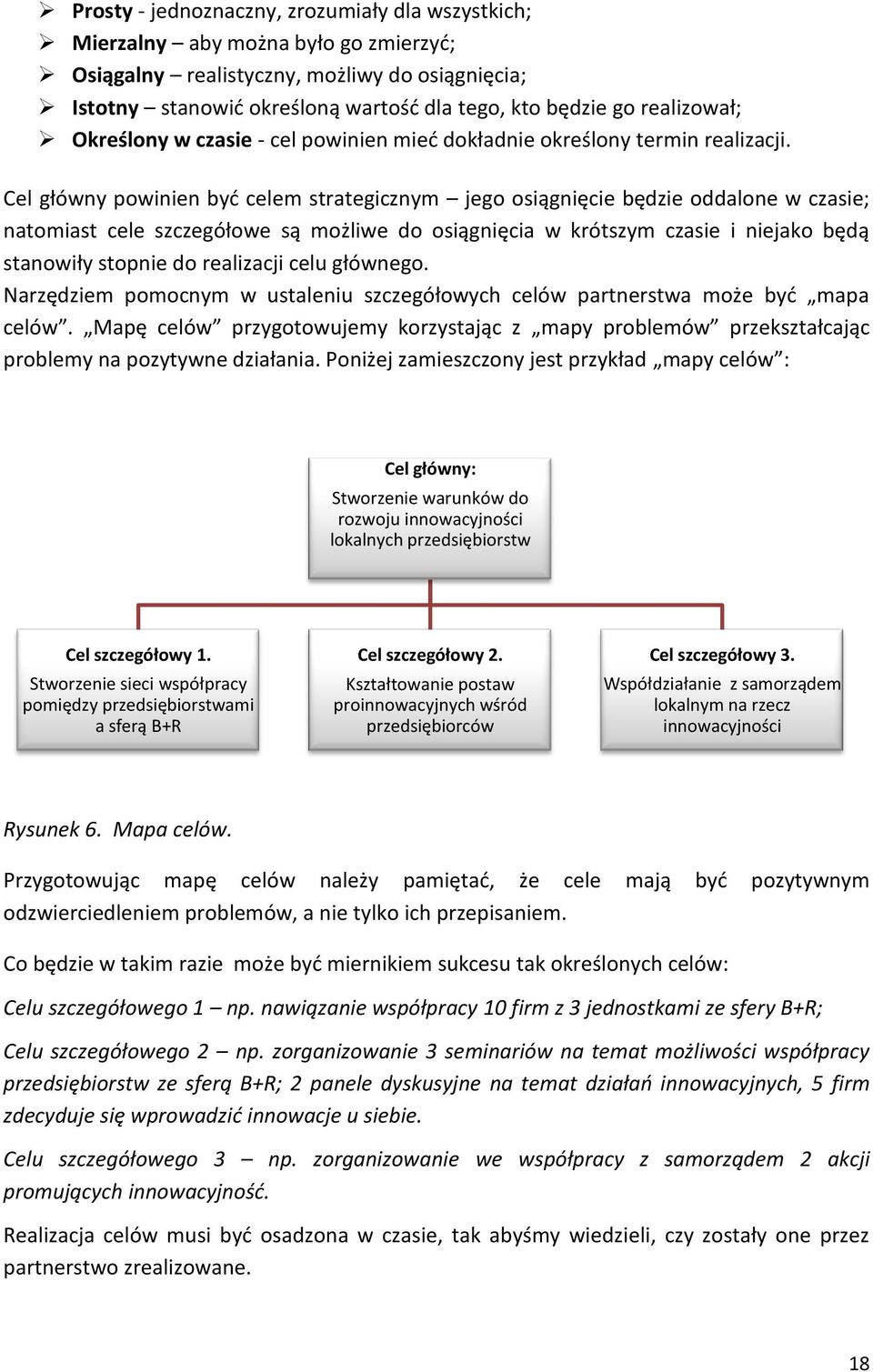 Cel główny powinien byd celem strategicznym jego osiągnięcie będzie oddalone w czasie; natomiast cele szczegółowe są możliwe do osiągnięcia w krótszym czasie i niejako będą stanowiły stopnie do