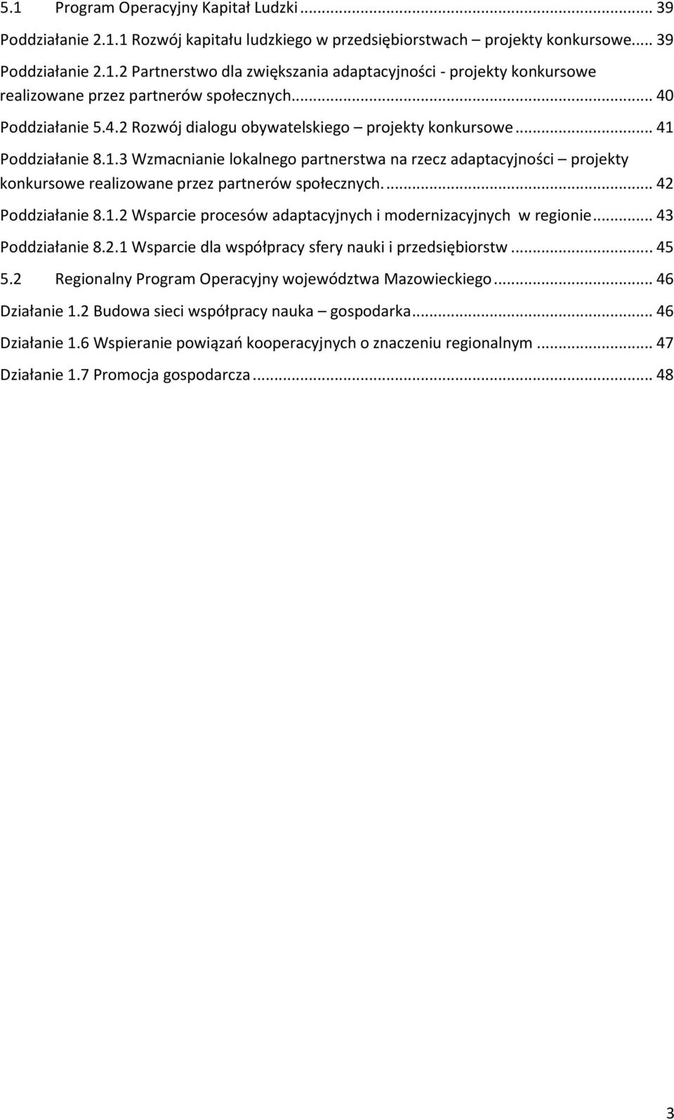 Poddziałanie 8.1.3 Wzmacnianie lokalnego partnerstwa na rzecz adaptacyjności projekty konkursowe realizowane przez partnerów społecznych.... 42 Poddziałanie 8.1.2 Wsparcie procesów adaptacyjnych i modernizacyjnych w regionie.