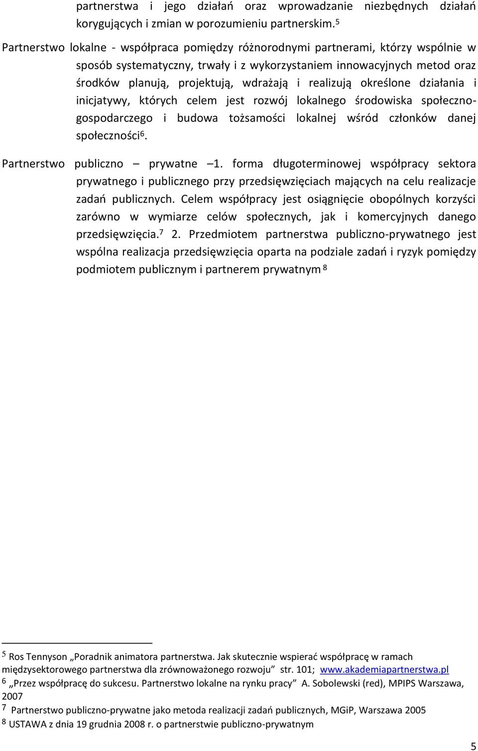 realizują określone działania i inicjatywy, których celem jest rozwój lokalnego środowiska społecznogospodarczego i budowa tożsamości lokalnej wśród członków danej społeczności 6.