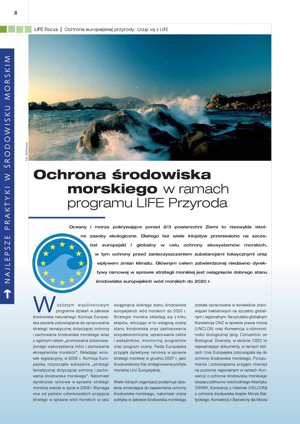 Dlatego też wiele inicjatyw przeniesiono na szczebel europejski i globalny w celu ochrony ekosystemów morskich, w tym ochrony przed zanieczyszczeniem substancjami toksycznymi oraz wpływem zmian