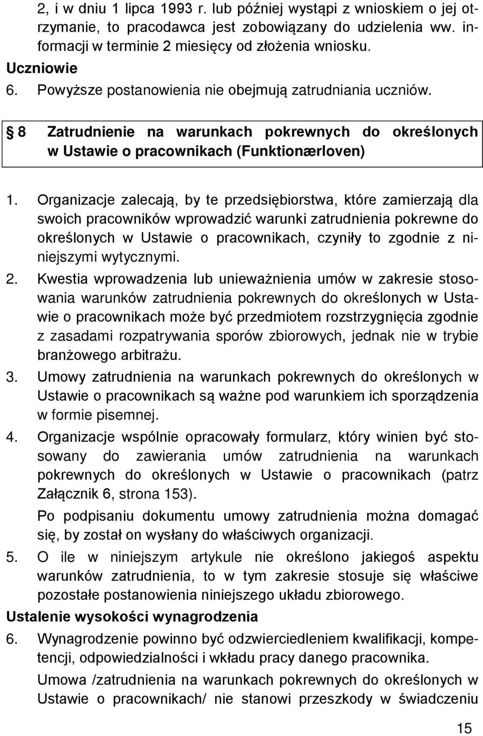 Organizacje zalecają, by te przedsiębiorstwa, które zamierzają dla swoich pracowników wprowadzić warunki zatrudnienia pokrewne do określonych w Ustawie o pracownikach, czyniły to zgodnie z