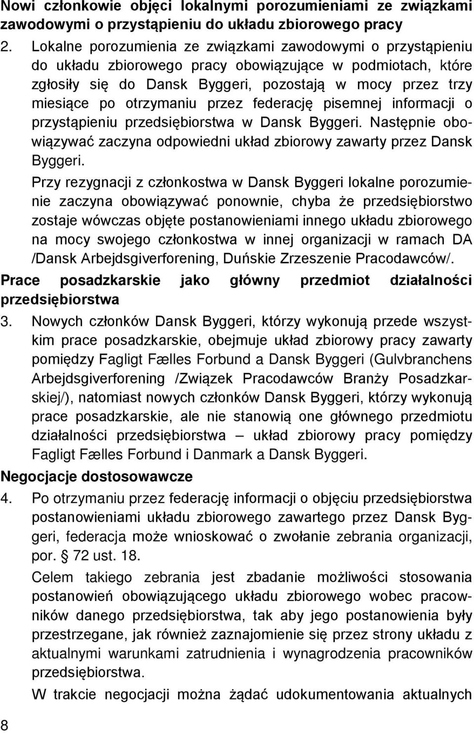 otrzymaniu przez federację pisemnej informacji o przystąpieniu przedsiębiorstwa w Dansk Byggeri. Następnie obowiązywać zaczyna odpowiedni układ zbiorowy zawarty przez Dansk Byggeri.