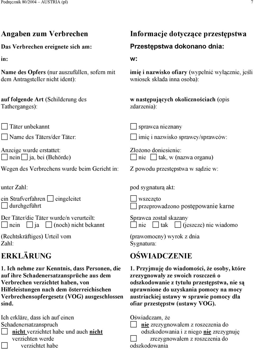 okolicznościach (opis zdarzenia): Täter unbekannt Name des Täters/der Täter: sprawca nieznany imię i nazwisko sprawcy/sprawców: Anzeige wurde erstattet: nein ja, bei (Behörde) Złożono doniesienie: