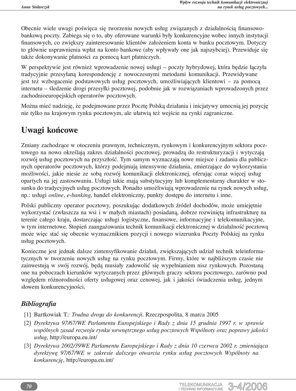 Dotyczy to głównie usprawnienia wpłat na konto bankowe (aby wpływały one jak najszybciej). Przewiduje się także dokonywanie płatności za pomocą kart płatniczych.