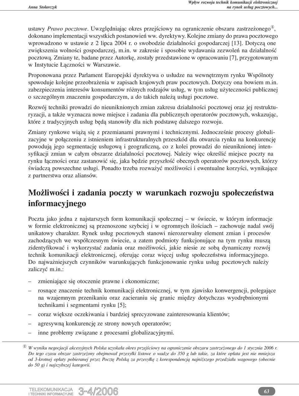 w zakresie i sposobie wydawania zezwoleń na działalność pocztową. Zmiany te, badane przez Autorkę, zostały przedstawione w opracowaniu [7], przygotowanym w Instytucie Łączności w Warszawie.