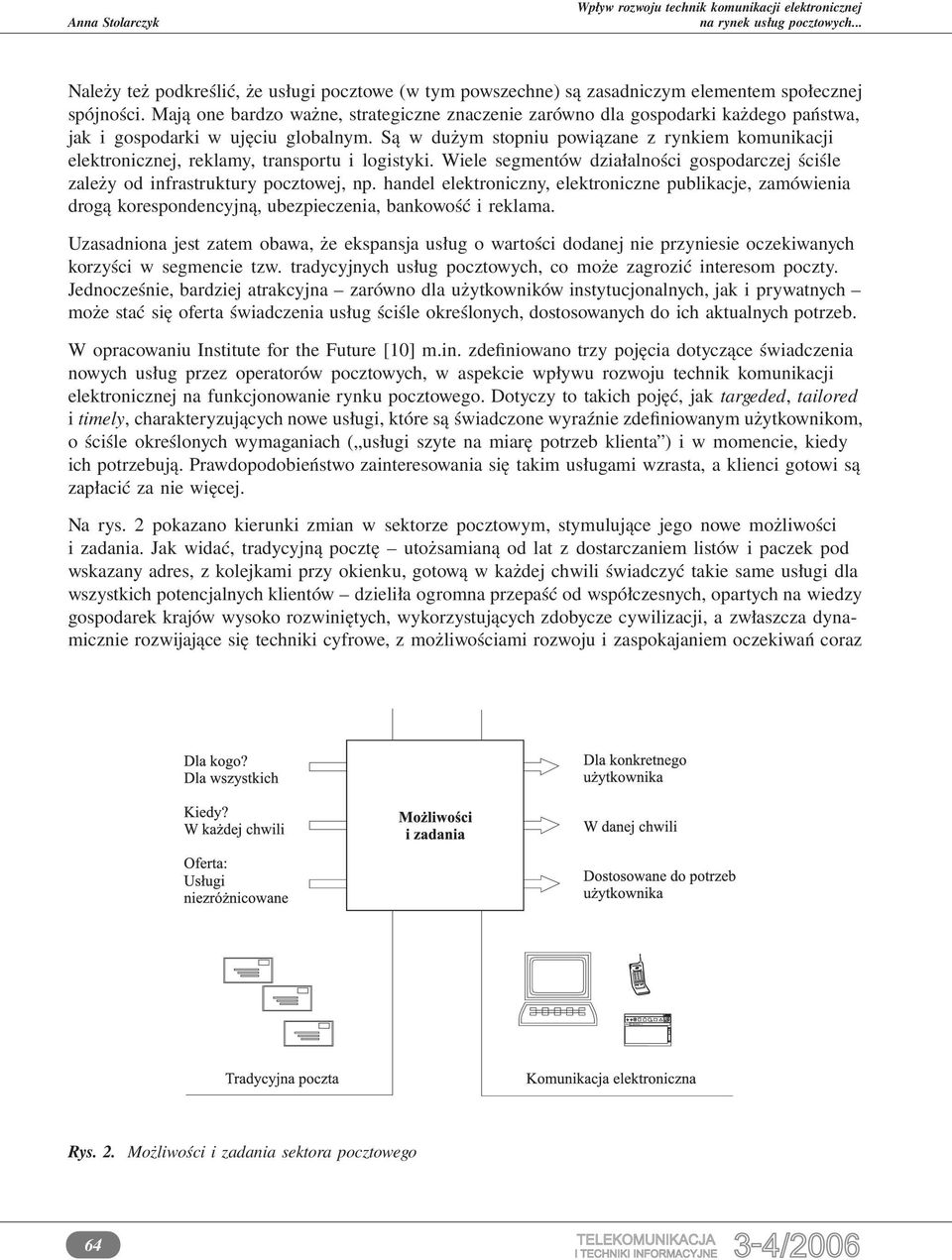 Są w dużym stopniu powiązane z rynkiem komunikacji elektronicznej, reklamy, transportu i logistyki. Wiele segmentów działalności gospodarczej ściśle zależy od infrastruktury pocztowej, np.